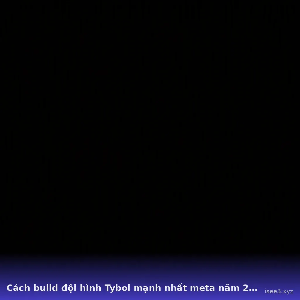 Cách build đội hình Tyboi mạnh nhất meta năm 2026